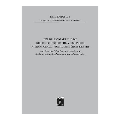 Der Balkan-Pakt und Die Griechisch-Türkische Achsn der Internationalen Politik der Türkei, 1936-1940
